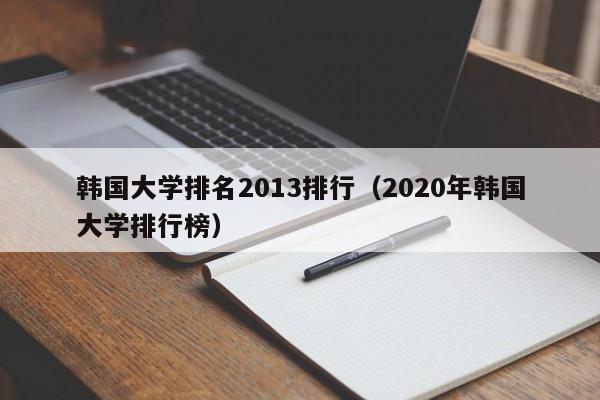 韩国大学排名2013排行（2020年韩国大学排行榜）