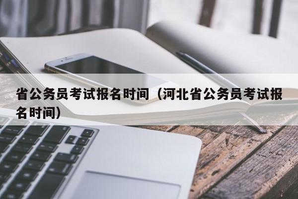 省公务员考试报名时间（河北省公务员考试报名时间）