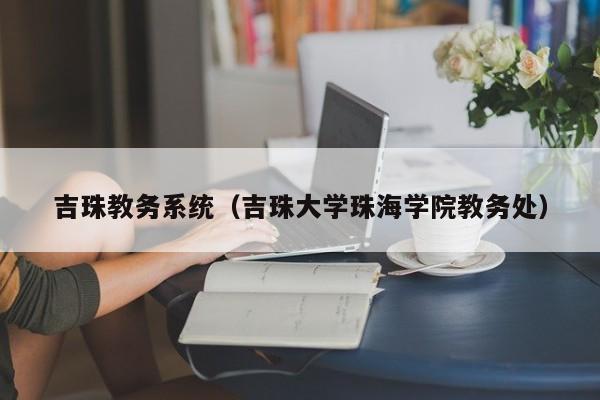 吉珠教务系统（吉珠大学珠海学院教务处）