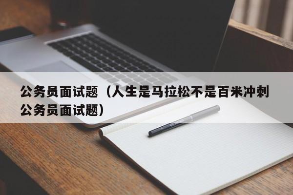 公务员面试题（人生是马拉松不是百米冲刺 公务员面试题）