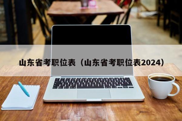 山东省考职位表（山东省考职位表2024）