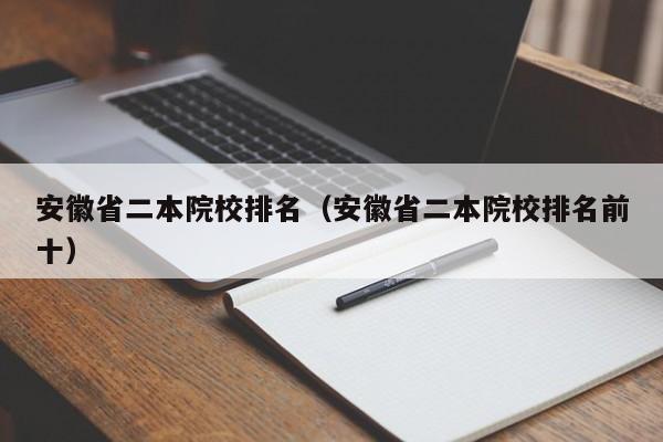 安徽省二本院校排名（安徽省二本院校排名前十）