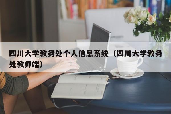 四川大学教务处个人信息系统（四川大学教务处教师端）