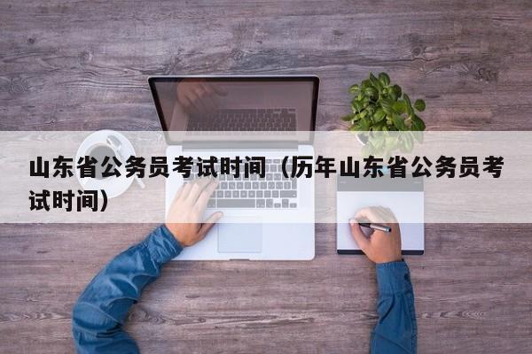 山东省公务员考试时间（历年山东省公务员考试时间）