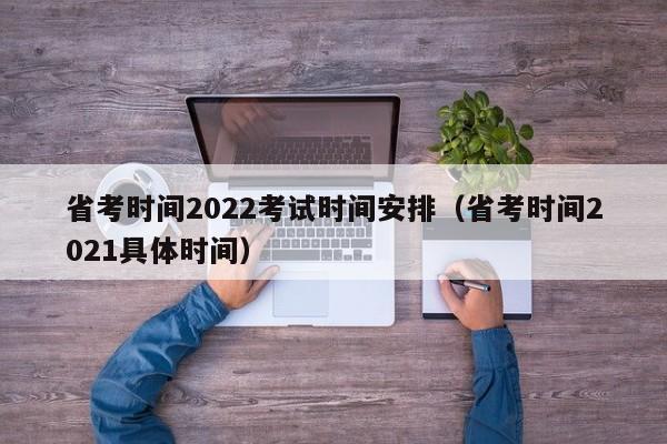 省考时间2022考试时间安排（省考时间2021具体时间）