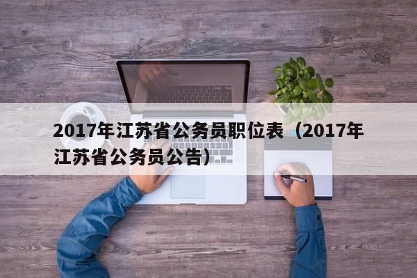 2017年江苏省公务员职位表（2017年江苏省公务员公告）