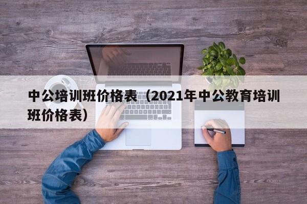 中公培训班价格表（2021年中公教育培训班价格表）