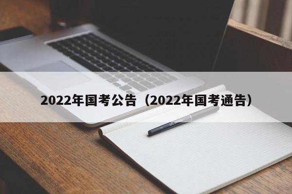 2022年国考公告（2022年国考通告）