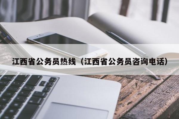 江西省公务员热线（江西省公务员咨询电话）