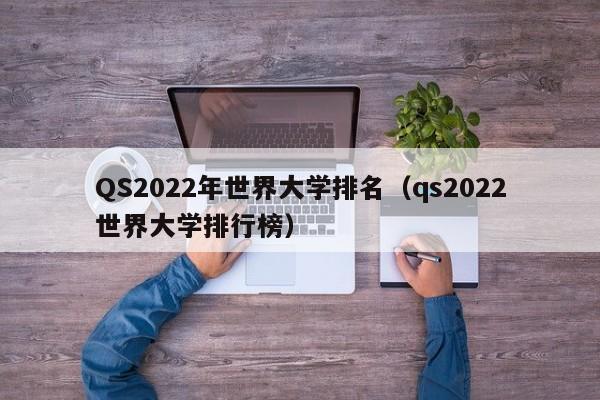 QS2022年世界大学排名（qs2022世界大学排行榜）