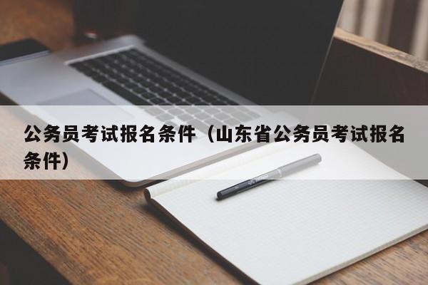 公务员考试报名条件（山东省公务员考试报名条件）