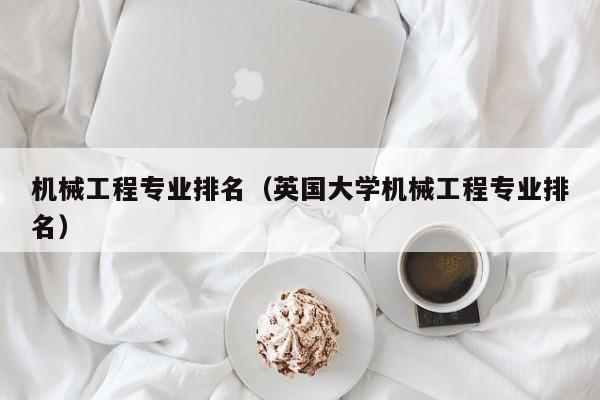 机械工程专业排名（英国大学机械工程专业排名）